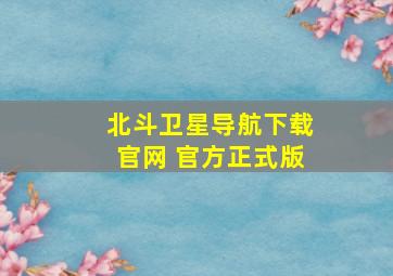 北斗卫星导航下载官网 官方正式版